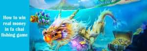 Read more about the article How to win real money in fa chai fishing game