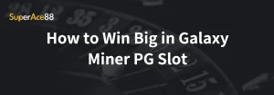 Read more about the article How to Win Big in Galaxy Miner PG Slot