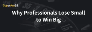 Read more about the article Why Professionals Lose Small to Win Big